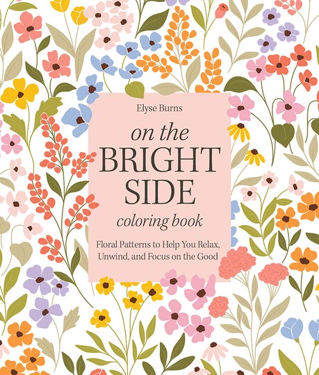 Better Day Books; On the Bright Side Coloring Book: Floral Patterns to Help You Relax, Unwind, and Focus on the Good; Category:Adult Coloring Books; Image:1